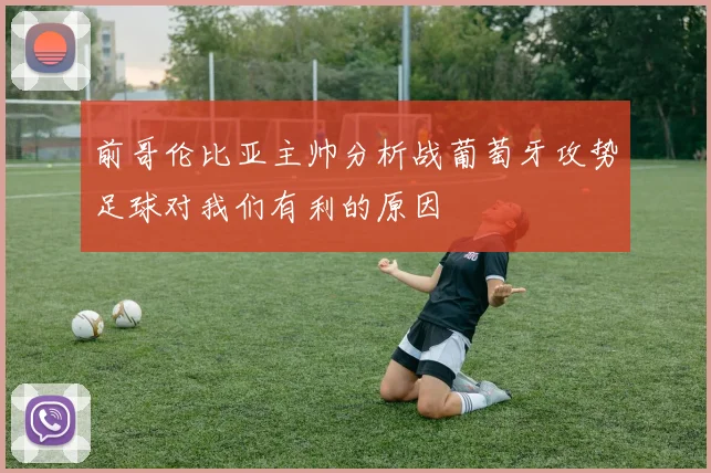 前哥伦比亚主帅分析战葡萄牙攻势足球对我们有利的原因