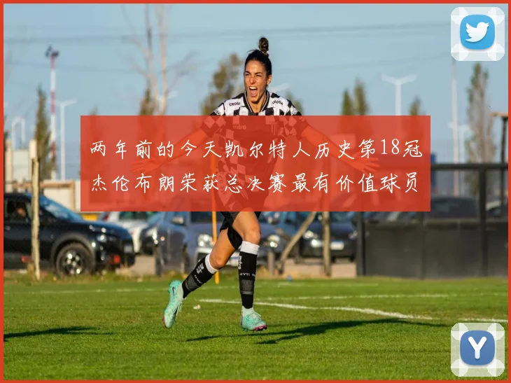 两年前的今天凯尔特人历史第18冠杰伦布朗荣获总决赛最有价值球员