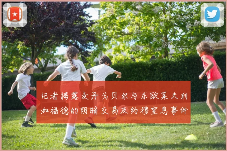 记者揭露麦丹戈贝尔与东欧莱夫利加福德的阴暗交易及约穆窒息事件真相